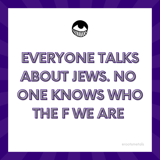 everyone talks about Jews. No one knows who the F we are