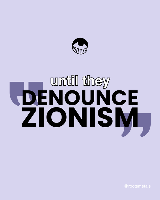 "until they denounce Zionism"