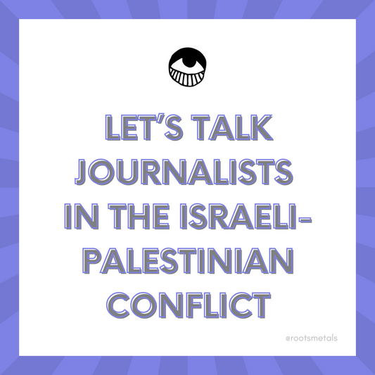 let's talk journalists in the Israeli-Palestinian Conflict