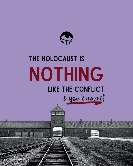 the Holocaust is nothing like the conflict & you know it