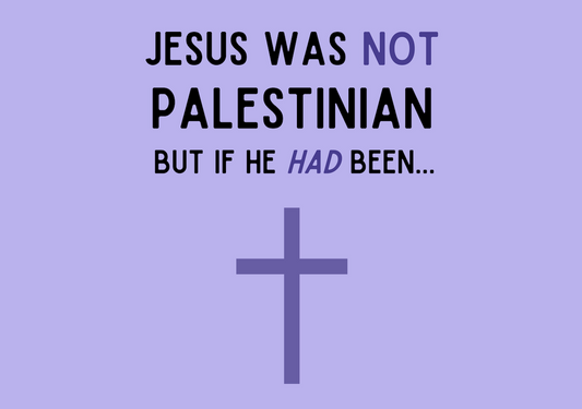 Jesus was not Palestinian...but if he had been...