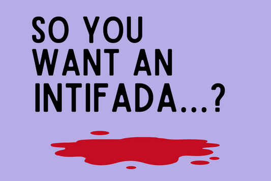 so you want an intifada...?
